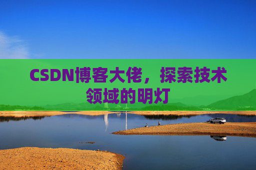CSDN博客大佬，探索技术领域的明灯