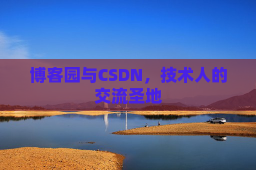 博客园与CSDN，技术人的交流圣地